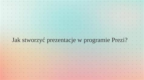 Jak stworzyć prezentację prezi .